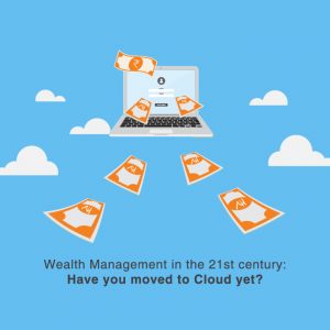 wealth management in the 21st centuary: have you moved to cloud yet?