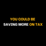 Bold text on black background reads YOU COULD BE SAVING MORE ON TAX, emphasizing the importance of maximizing tax savings through smart investment and planning strategies