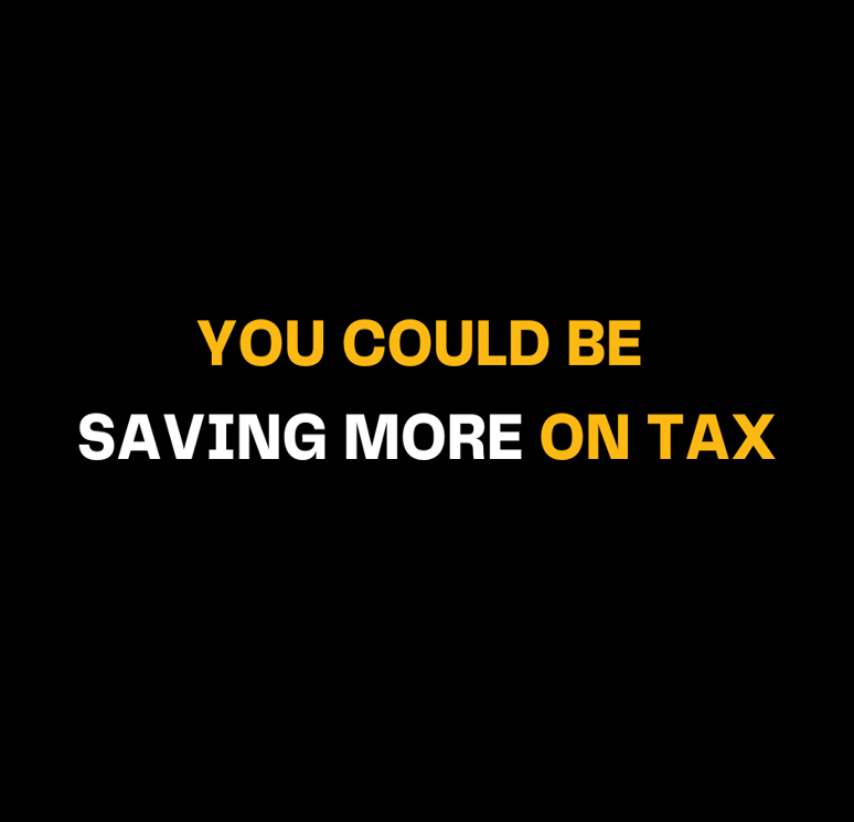 You could be saving more on Tax