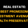 White and bold yellow text on a black background states Real Estate: Best Promising Investment Avenue for Wealth Preservation, highlighting real estate as a secure path to long-term wealth stability.