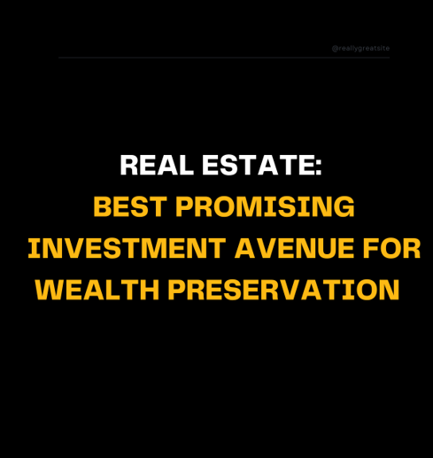 Real Estate: Best Promising Investment Avenue for Wealth Preservation
