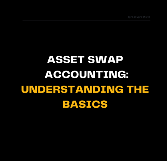 Asset Swap Accounting: Understanding the Basics