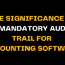 On a black background, the phrase 'The Significance of a Mandatory Audit Trail for Accounting Software' appears in large white and yellow text, underlining the importance of mandatory audits in financial systems