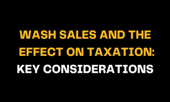 Text graphic titled Wash Sales and the Effect on Taxation: Key Considerations in bold yellow against a black background, providing insights on the taxation impact of wash sales and essential factors to consider.