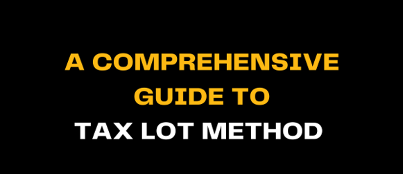 A comprehensive guide on the Tax Lot Method, with bold yellow text reading A Comprehensive Guide to Tax Lot Method against a black background. This visual serves as an introduction to understanding tax lot methods