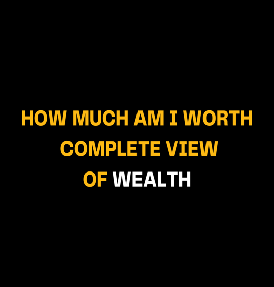 How Much am I Worth – Complete View of Wealth