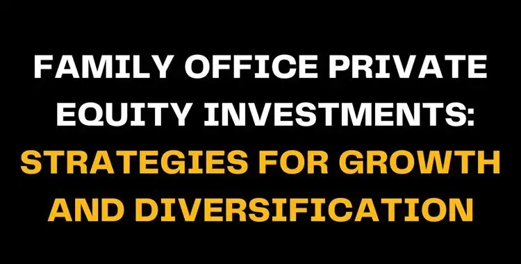 Black background with bold white and yellow text reading Family Office Private Equity Investments: Strategies for Growth and Diversification, highlighting investment strategies for family office growth.