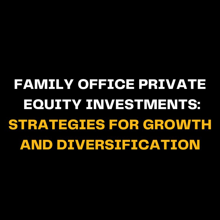 Family Office Private Equity Investments: Strategies for Growth