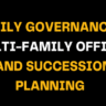 Text image with the heading 'Family Governance in Multi-Family Offices and Succession Planning' in white and yellow on a black background, discussing governance and succession for multi-family offices.