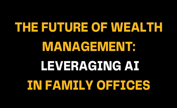 Image featuring the title The Future of Wealth Management: Leveraging AI in Family Offices in bold yellow and white text on a black background, highlighting AI's role in modern wealth management.