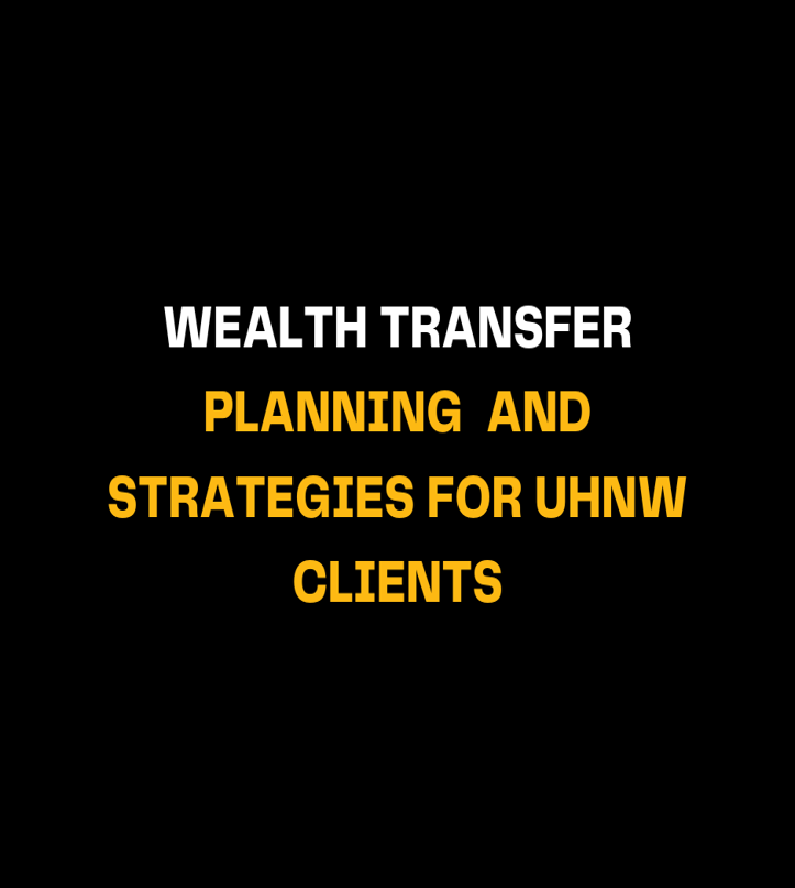 Wealth Transfer Planning for UHNW Clients: Tips for Preserving Wealth 