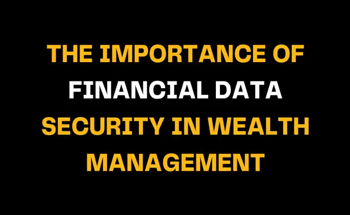 Image emphasizing the importance of financial data security in wealth management. Bold yellow text on a black background reads 'THE IMPORTANCE OF FINANCIAL DATA SECURITY IN WEALTH MANAGEMENT.