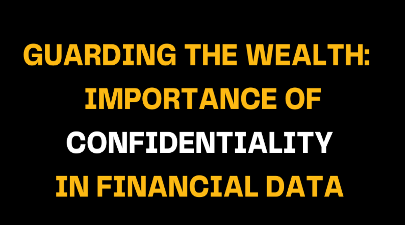 Text on black background reads: Guarding the Wealth: The Importance of Confidentiality in Financial Data with bold yellow and white font, emphasizing the need for protecting financial information confidentiality.
