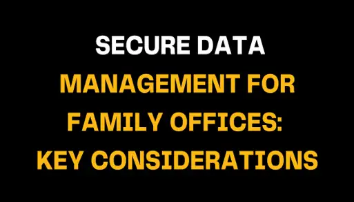 Title text reads: Secure Data Management for Family Offices: Key Considerations on a black background with bold white and orange font, emphasizing the importance of secure data handling for family offices.