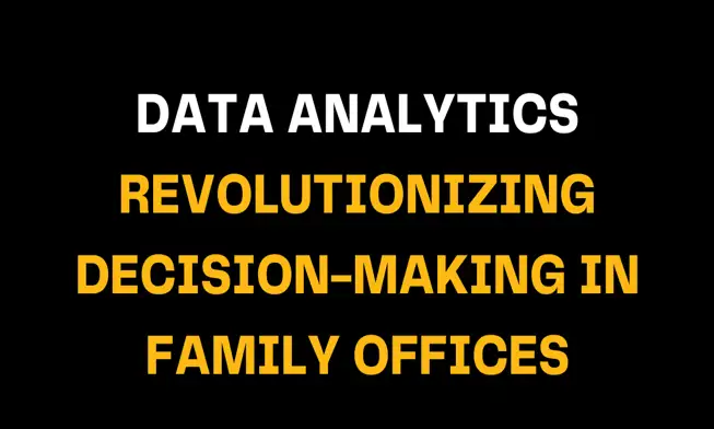 Yellow and white text on black background highlighting the role of data analytics in reshaping decision-making processes within family offices, improving strategic choices and operations
