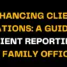 Bold yellow text on a black background reads ENHANCING CLIENT RELATIONS: A GUIDE TO CLIENT REPORTING IN FAMILY OFFICES, emphasizing the importance of client reporting in family office settings.