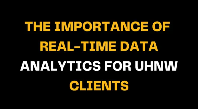 Image highlighting the significance of real-time data analytics for UHNW (Ultra High Net Worth) clients. Bold yellow text on black background reads 'THE IMPORTANCE OF REAL-TIME DATA ANALYTICS FOR UHNW CLIENTS.