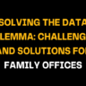 Visual graphic with striking yellow and white typography on black reading Solving the Data Dilemma, illustrating how family offices can overcome data complexity with smart tools, analytics, and secure systems.