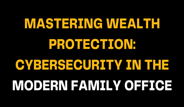 Text-focused graphic emphasizing wealth protection through cybersecurity in the modern family office. The image highlights the importance of safeguarding assets against digital threats in family office operations