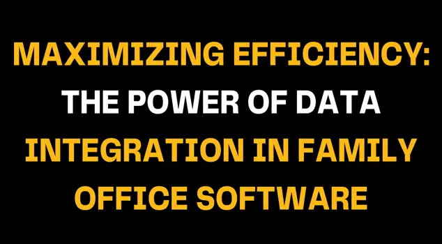 Promotional graphic with bold yellow and white text saying Maximizing Efficiency: The Power of Data Integration in Family Office Software, representing innovation and performance in financial technology.