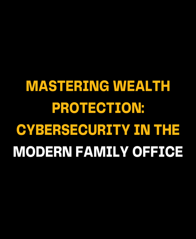 Mastering Wealth Protection: Cybersecurity in the Modern Family Office