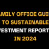 Text graphic of a family office guide to sustainable investment reporting in 2024, highlighting the importance of sustainable investment in family offices for future financial strategies.