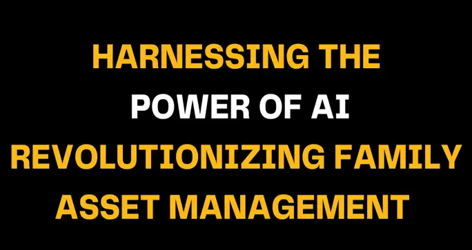 Graphic with bold yellow and white headline text stating Harnessing the Power of AI: Revolutionizing Family Asset Management, highlighting how artificial intelligence transforms modern wealth management.