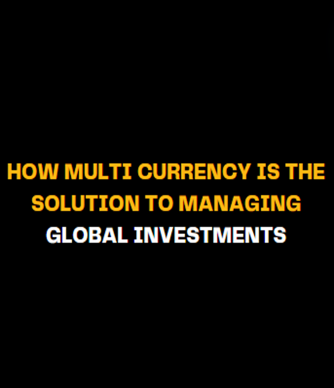 How Multi Currency is the Solution to Managing Global Investments
