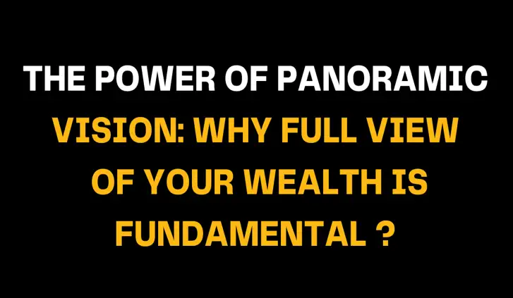 Text on black background The Power of Panoramic Vision: Why Full View of Your Wealth is Fundamental? in bold white and yellow letters, emphasizing a strategic wealth management perspective.