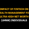 Text on black background saying 'Impact of Fintech on Wealth Management for Ultra High Net Worth (UHNW) Individuals'. This emphasizes the role of fintech in enhancing wealth management for UHNW clients