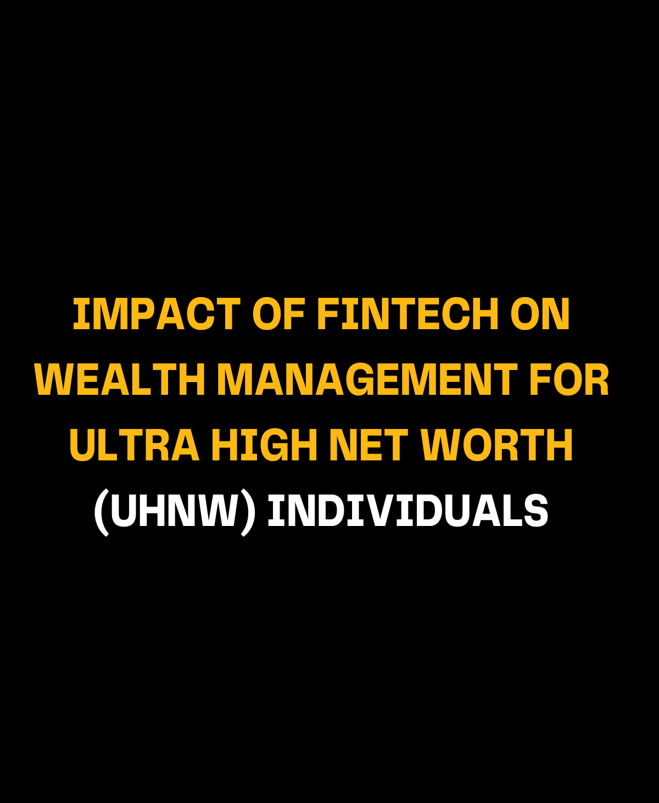 Impact of Fintech on Wealth Management for Ultra High Net Worth (UHNW) Individuals