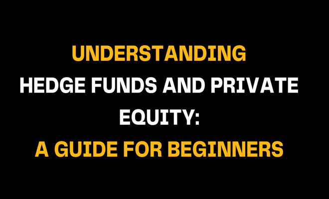 Black background graphic with bold yellow and white text reading ‘Understanding Hedge Funds and Private Equity: A Guide for Beginners,’ introducing basics of alternative investment strategies.