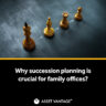 Conceptual image showing chess pieces symbolizing leadership transition, illustrating why succession planning is crucial for single and multi family offices to ensure smooth wealth and legacy continuity.