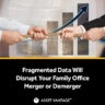 Business tug of war shows fragmented data struggles in finance. Caption reads Fragmented Data Will Disrupt Your Family Office Merger or Demerger by Asset Vantage for family office success.