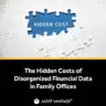 Puzzle pieces scattered with one piece missing, revealing the words HIDDEN COST. Symbolizing the hidden costs of disorganized financial data in family offices, highlighting the impact of inefficiency.